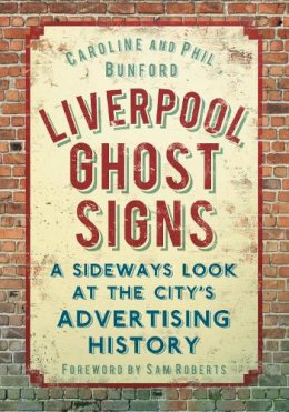 Caroline Bunford - Liverpool Ghost signs: A Sideways Look at the City´s Advertising History - 9780752465708 - V9780752465708