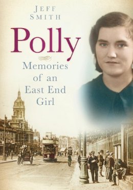 Jeff Smith - Polly: Memories of an East End Girl - 9780752465722 - V9780752465722