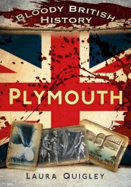 Laura Quigley - Bloody British History: Plymouth - 9780752466385 - V9780752466385
