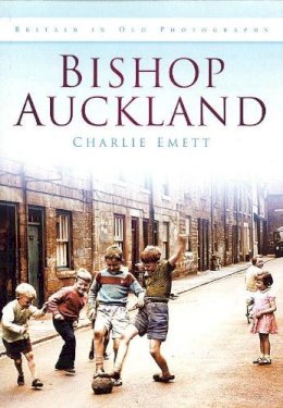 Charlie Emett - Bishop Auckland: Britain in Old Photographs - 9780752466415 - V9780752466415
