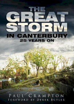 Paul Crampton - The Great Storm in Canterbury: 25 Years On - 9780752467528 - V9780752467528