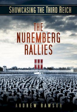 Andrew Rawson - Showcasing the Third Reich: The Nuremberg Rallies - 9780752467894 - V9780752467894