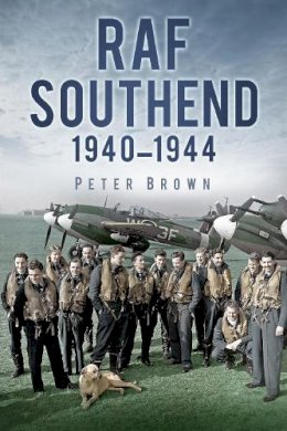Peter C. Brown - RAF Southend: 1940-1944 - 9780752470030 - V9780752470030