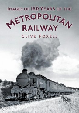 Clive Foxell - Images of 150 Years of the Metropolitan Railway - 9780752470092 - V9780752470092