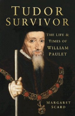 Margaret Scard - Tudor Survivor: The Life and Times of William Paulet - 9780752470108 - V9780752470108