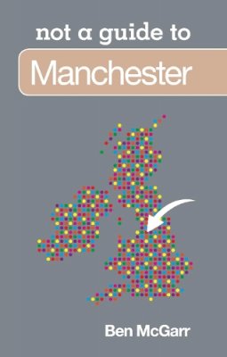 Ben Mcgarr - Manchester: Not a Guide to - 9780752471198 - V9780752471198