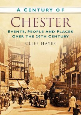 Cliff Hayes - Century of Chester - 9780752474731 - V9780752474731