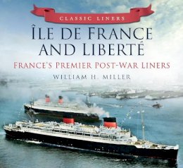 William H. Miller - Classic Liners Ile de France and Liberte: France's Premier Post-War Liners - 9780752474861 - V9780752474861