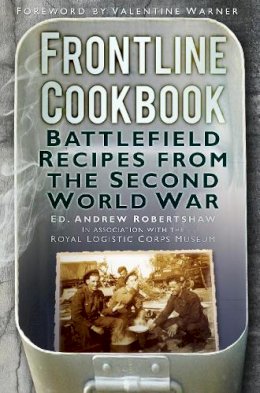 Andy Robertshaw - Frontline Cookbook: Battlefield Recipes from the Second World War - 9780752476650 - V9780752476650
