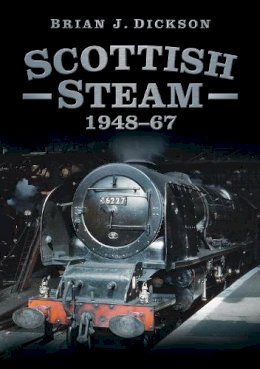 Brian J. Dickson - Scottish Steam 1948-67 - 9780752476872 - V9780752476872