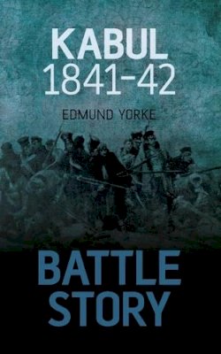 Edmund Yorke - Battle Story: Kabul 1841-42 - 9780752479361 - V9780752479361