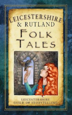 Leicestershire Guild Of Storytelling - Leicestershire & Rutland Folk Tales (Folk Tales: United Kingdom) - 9780752485782 - V9780752485782