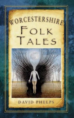 David Phelps - Worcestershire Folk Tales (Folk Tales: United Kingdom) - 9780752485805 - V9780752485805
