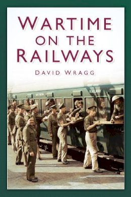 David Wragg - Wartime on the Railways - 9780752486123 - V9780752486123