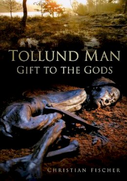 Christian Fischer - Tollund Man: Gift to the Gods - 9780752486352 - V9780752486352