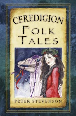 Peter Stevenson - Ceredigion Folk Tales (Folk Tales: United Kingdom) - 9780752486444 - V9780752486444