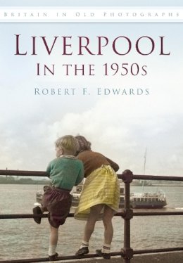Robert F. Edwards - Liverpool in the 1950s - 9780752487885 - V9780752487885