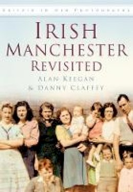Alan Keegan - Irish Manchester Revisited - 9780752488165 - V9780752488165