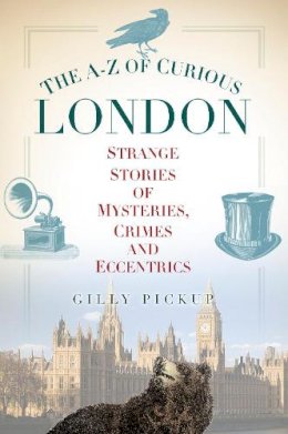Gilly Pickup - The A-Z of Curious London - 9780752489681 - V9780752489681