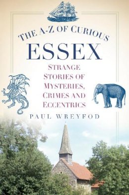 Paul Wreyford - The AZ of Curious Essex - 9780752489865 - V9780752489865