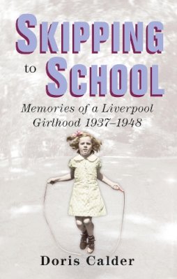 Doris Calder - Skipping to School: Memoirs of a Liverpool Girlhood, 1937-1948 - 9780752491547 - V9780752491547