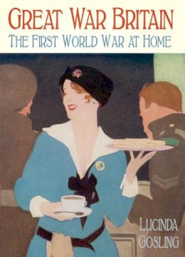 Lucinda Gosling In Association With Mary Evans Picture Library - Great War Britain: The First World War at Home - 9780752491882 - V9780752491882