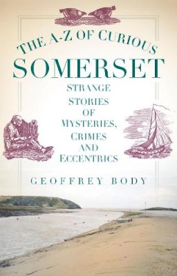 Geoffrey Body - The A-Z of Curious Somerset - 9780752493299 - V9780752493299