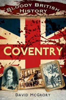 David Mcgrory - Bloody British History Coventry - 9780752493442 - V9780752493442