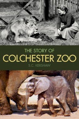 S. C. Kershaw - The Story of Colchester Zoo - 9780752493466 - V9780752493466