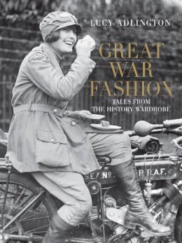 Adlington, Lucy - Great War Fashion: Tales from the History Wardrobe - 9780752493480 - V9780752493480