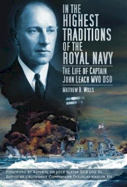 Matthew B Wills - In the Highest Traditions of the Royal Navy: The Life of Captain John Leach MVO DSO - 9780752498591 - V9780752498591