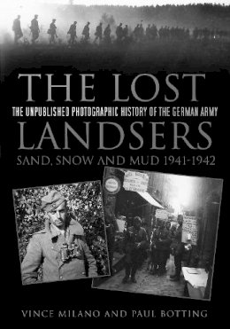 Vince Milano - The Lost Landsers: The Unpublished Photographic History of the German Army: Sand, Snow and Mud, 1941-1942 - 9780752498768 - V9780752498768