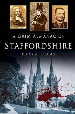 Karen Evans - A Grim Almanac of Staffordshire (Grim Almanacs) - 9780752499024 - V9780752499024
