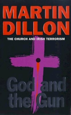Martin Dillon - God and the Gun: Church and Irish Terrorism - 9780752816319 - KEX0296818