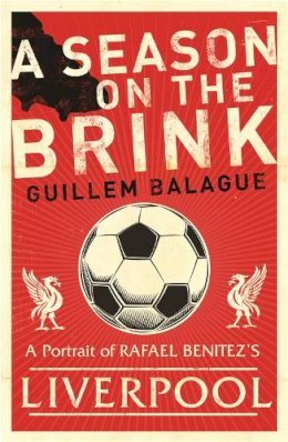 Guillem Balague - A Season on the Brink: Rafael Benitez, Liverpool and the Path to European Glory - 9780752879369 - V9780752879369