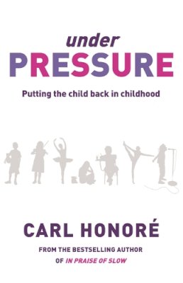 Carl Honore - Under Pressure: Rescuing Our Children From The Culture Of Hyper-Parenting - 9780752879765 - V9780752879765
