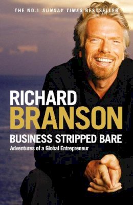Richard Branson - Business Stripped Bare UK edition: Adventures of a Global Entrepreneur - 9780753515037 - V9780753515037