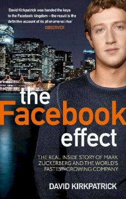 Kirkpatrick - The Facebook Effect: The Inside Story of the Company That Is Connecting the World. David Kirkpatrick - 9780753522752 - V9780753522752