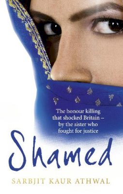 Sarbjit Kaur Athwal - Shamed: The Honour Killing That Shocked Britain - by the Sister Who Fought for Justice - 9780753541548 - V9780753541548