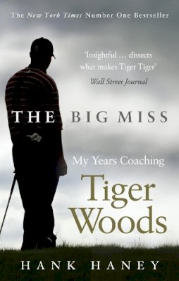 Hank Haney - The Big Miss: My Years Coaching Tiger Woods - 9780753541739 - V9780753541739