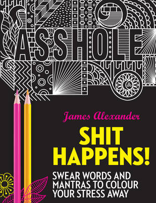 James Alexander - Shit Happens!: Swear Words and Mantras to Colour Your Stress Away (Colouring Books) - 9780753545683 - V9780753545683