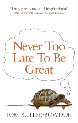 Tom Butler-Bowdon - Never Too Late To Be Great: The Power of Thinking Long - 9780753555309 - V9780753555309