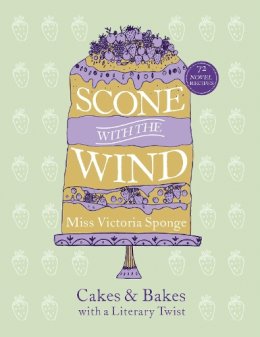 Miss Victoria Sponge - Scone with the Wind: Cakes and Bakes with a Literary Twist - 9780753556146 - V9780753556146