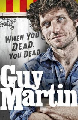 Martin, Guy - Guy Martin: When You Dead, You Dead: My Adventures as a Road Racing Truck Fitter - 9780753556764 - 9780753556764