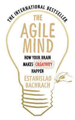 Estanislao Bachrach - The Agile Mind: How Your Brain Makes Creativity Happen - 9780753556863 - V9780753556863