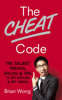 Brian Wong - The Cheat Code: The Secret tweaks, hacks and tips to get noticed and get ahead - 9780753557242 - V9780753557242