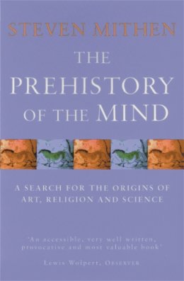 Steven Mithen - The Prehistory of the Mind: A Search for the Origins of Art, Religion and Science - 9780753802045 - V9780753802045