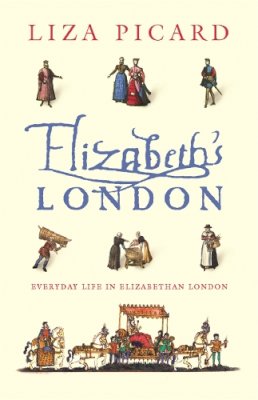 Liza Picard - Elizabeth´s London: Everyday Life in Elizabethan London - 9780753817575 - V9780753817575