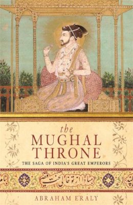 Abraham Eraly - The Mughal Throne: The Saga of India´s Great Emperors - 9780753817582 - V9780753817582