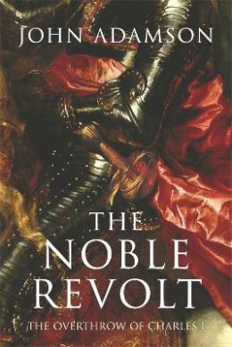 John Adamson - The Noble Revolt: The Overthrow of Charles I - 9780753818787 - V9780753818787